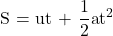 \displaystyle \text{S = ut + }\frac{1}{2}\text{a}{{\text{t}}^{2}}