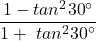 \displaystyle \frac{{1-ta{{n}^{\text{2}}}{{{30}}^{\circ }}}}{{1+\text{ }ta{{n}^{\text{2}}}{{{30}}^{\circ }}}}