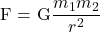  \displaystyle \text{F = G}\frac{{{{m}_{1}}{{m}_{2}}}}{{{{r}^{2}}}}