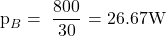  \displaystyle {{\text{p}}_{B}}=\text{ }\frac{{800}}{{30}}\text{ = 26}\text{.67W}