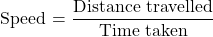  \displaystyle \text{Speed = }\frac{{\text{Distance travelled}}}{{\text{Time taken}}}