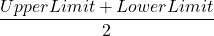 \displaystyle \frac{{Upper Limit+Lower Limit}}{2}