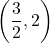  \displaystyle \left( {\frac{3}{2},2} \right)