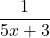  \displaystyle \frac{1}{{5x+3}}