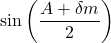  \displaystyle \sin \left( {\frac{{A+\delta m}}{2}} \right)