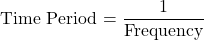  \displaystyle \text{Time }\!\!~\!\!\text{ Period = }\frac{\text{1}}{{\text{Frequency}}}
