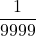  \displaystyle \frac{1}{{9999}}