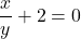  \displaystyle \frac{x}{y}+2=0