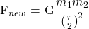  \displaystyle {{\text{F}}_{{new}}}\text{ = G}\frac{{{{m}_{1}}{{m}_{2}}}}{{{{{(\frac{r}{2})}}^{2}}}}