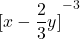  \displaystyle {{[x-\frac{2}{3}y]}^{{-3}}}