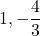  \displaystyle 1,-\frac{4}{3}