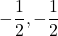  \displaystyle -\frac{1}{2},-\frac{1}{2}