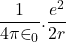  \displaystyle \frac{1}{{4\pi {{\in }_{0}}}}.\frac{{{{e}^{2}}}}{{2r}}