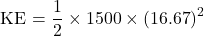  \displaystyle \text{KE = }\frac{{\text{1}}}{\text{2}}\text{ }\!\!\times\!\!\text{ 1500 }\!\!\times\!\!\text{ (16}\text{.67}{{\text{)}}^{\text{2}}}