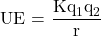  \displaystyle \text{UE = }\frac{{\text{K}{{\text{q}}_{\text{1}}}{{\text{q}}_{\text{2}}}}}{\text{r}}