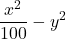  \displaystyle \frac{{{{x}^{2}}}}{{100}}-{{y}^{2}}