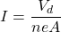  \displaystyle I=\frac{{{{V}_{d}}}}{{neA}}