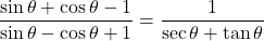  \displaystyle \frac{{\sin \theta +\cos \theta -1}}{{\sin \theta -\cos \theta +1}}=\frac{1}{{\sec \theta +\tan \theta }}