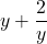  \displaystyle y+\frac{2}{y}