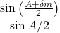  \displaystyle \frac{{\sin \left( {\frac{{A+\delta m}}{2}} \right)}}{{\sin A/2}}