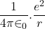  \displaystyle \frac{1}{{4\pi {{\in }_{0}}}}.\frac{{{{e}^{2}}}}{r}