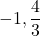  \displaystyle -1,\frac{4}{3}