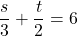  \displaystyle \frac{s}{3}+\frac{t}{2}=6