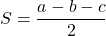  \displaystyle S=\frac{{a-b-c}}{2}