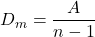  \displaystyle {{D}_{m}}=\frac{A}{{n-1}}